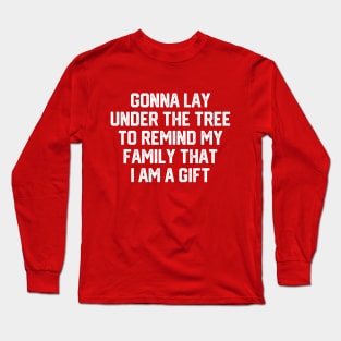 Gonna Lay Under The Tree To Remind My Family That I Am A Gift - Santa, Mens Christmas, Im the Gift, Family Christmas, Christmas Gifts #5 Long Sleeve T-Shirt